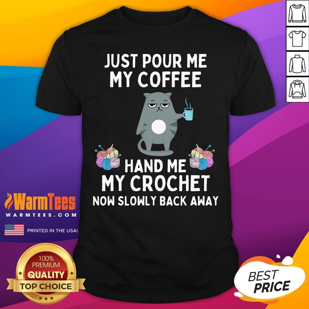 Shirt Funny Just Pour Me My Coffee Hand Me My Crochet Cat Crochet T-Shirt