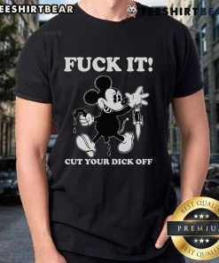 Funny Mickey Mouse 'Fuck It Cut Your Dick Off' T-Shirt design featuring a humorous cartoon graphic and bold text.