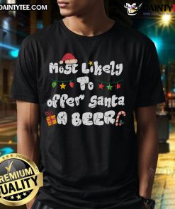 Alt Text: Funny 'Most Likely To Offer Santa A Beer' Family Christmas Drinking T-Shirt featuring festive design and humor.