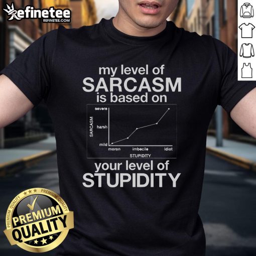 Funny My Level Of Sarcasm Is Based On Your Level Of Stupidity T-Shirt design featuring humorous text and vibrant colors.