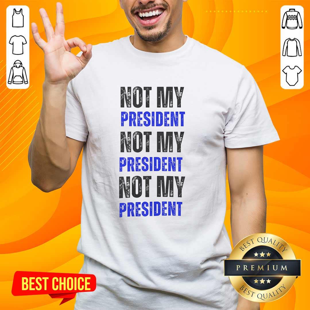 Shirt Funny Not My President Not My President Not My President T-Shirt