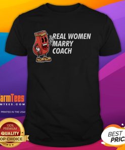 Funny Real Women Marry Coach T-Shirt featuring humorous coaching design, perfect for sports enthusiasts and gift ideas.