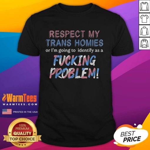 Alt Text: Funny 'Respect My Trans Homies Or Im Gonna Identify As A Problem' LGBTQ T-Shirt design with vibrant colors.