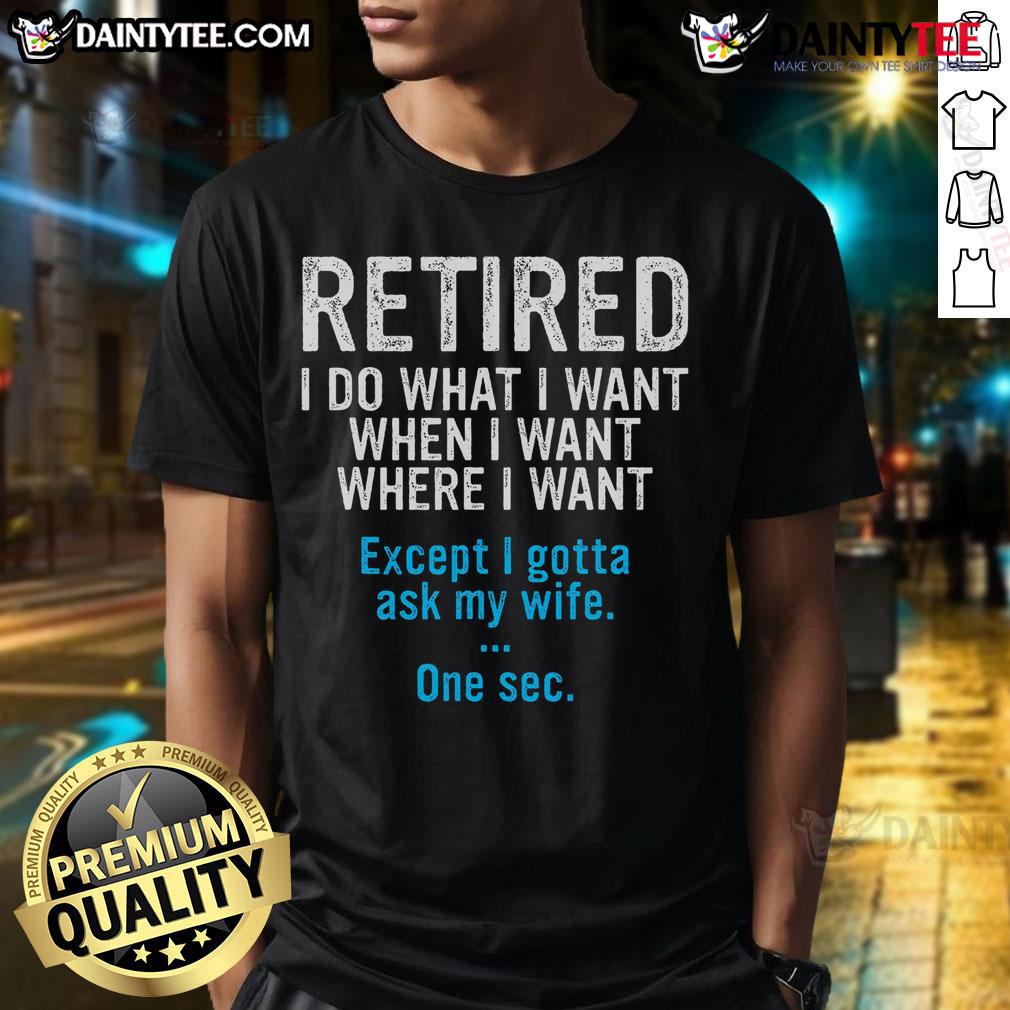Funny Retired Father I Do What I Want When I Want T Shirt Funny retired father wearing 'I Do What I Want When I Want' T-shirt, showcasing a humorous take on retirement.