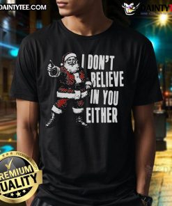 Funny Santa I Don't Believe In You Either T-Shirt featuring a humorous graphic design perfect for holiday celebrations.