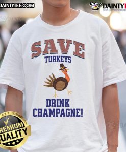 Funny Save Turkeys Drink Champagne Thanksgiving T-Shirt featuring a playful design with turkeys celebrating the holiday.