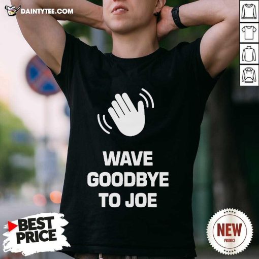 Funny See Ya Never Wave Goodbye To Joe T-Shirt