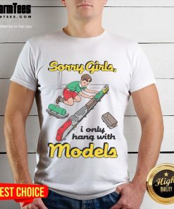 Alt Text: Funny Sorry Girls I Only Hang With Models T-Shirt featuring a humorous graphic design for fashion enthusiasts.