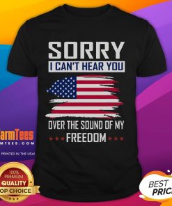 Funny 'Sorry I Can't Hear You Over The Sound Of My Freedom' T-Shirt showcasing a playful design for freedom lovers.