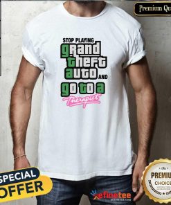 Funny Stop Play Grand Theft Auto And Go To A Therapist T-Shirt