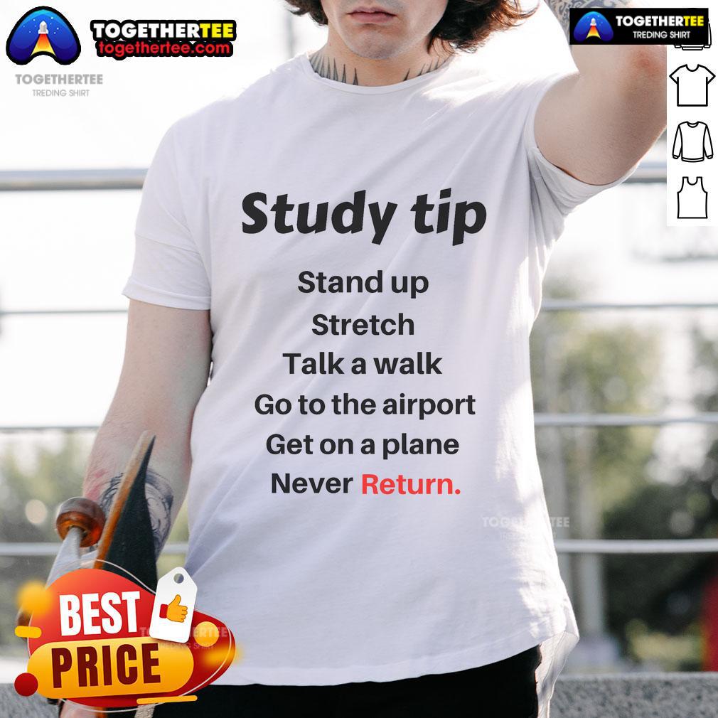 Funny Study Tip Stand Up Stretch Never Return T Shirt Funny Study Tip Stand Up Stretch Never Return T-Shirt design featuring humor about studying and taking breaks.