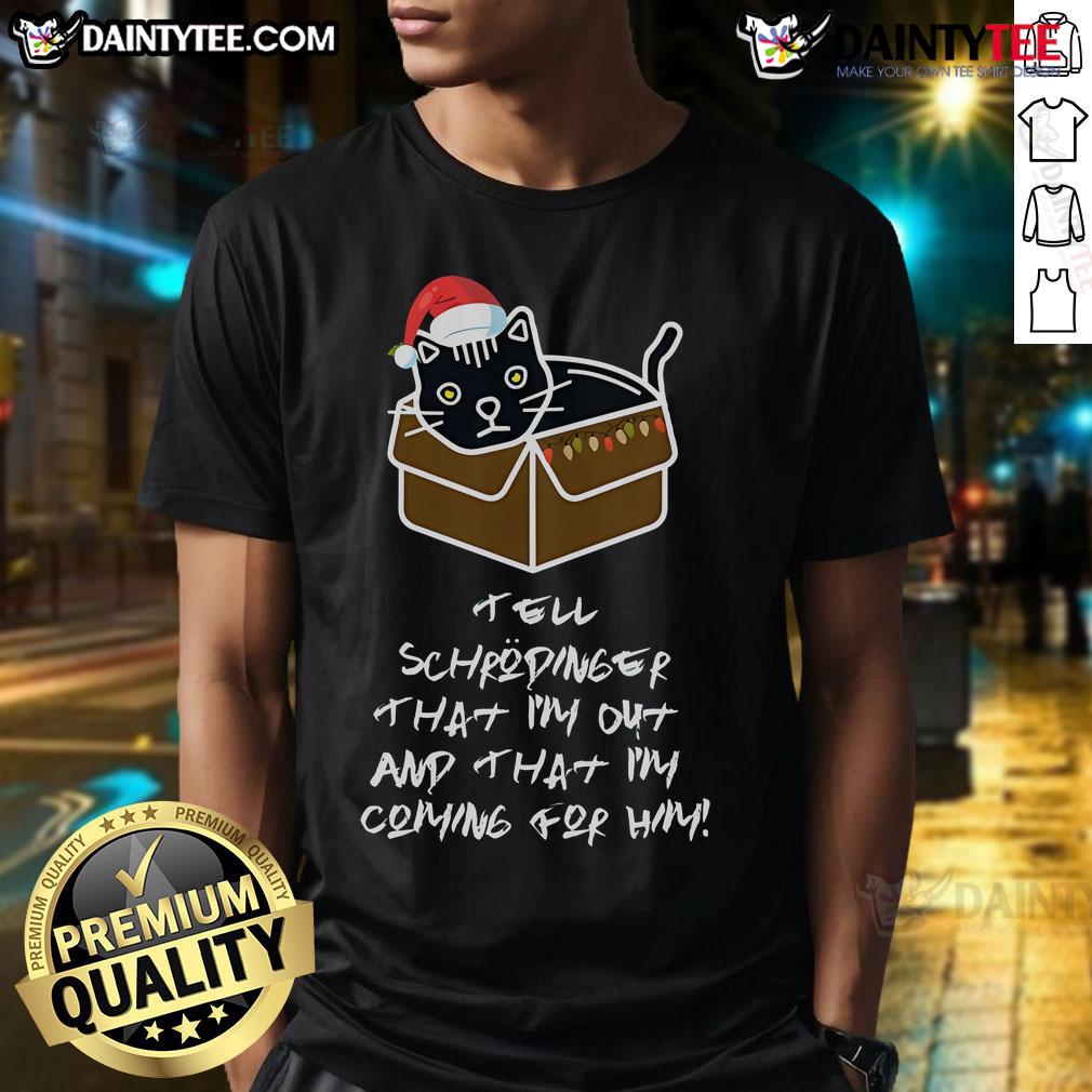 Funny Tell Schrodinger That I'M Out And That I'M Coming For Him T Shirt Funny Schrdinger's Cat T-Shirt: 'Tell Schrdinger I'm Out & I'm Coming For Him' - perfect for science humor lovers!