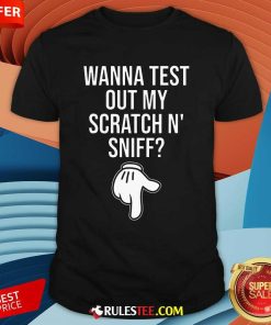 Funny Wanna Test Out My Scratch N Sniff T-Shirt