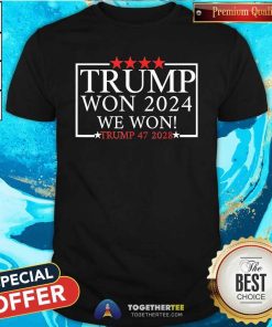 Funny We Won Donald Trump Won Trump Has Won 47 More Times T-Shirt