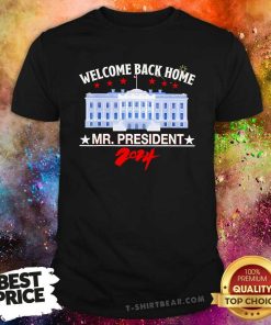 Funny Welcome Back Home Mr President 2024 T-Shirt