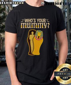 Funny Who's Your Mummy Egyptian Pharaoh Mummy T-Shirt featuring a playful mummy graphic for Halloween or costume parties.