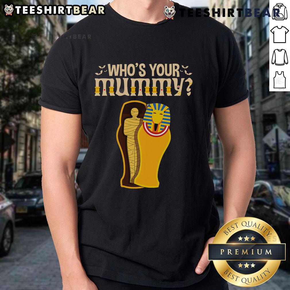 Funny Who'S Your Mummy Egyptian Pharaoh Mummy T Shirt Funny Who's Your Mummy Egyptian Pharaoh Mummy T-Shirt featuring a playful mummy graphic for Halloween or costume parties.