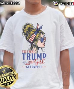 Alt Text: Funny 'Yes I'm Trump Girl, Get Over It' T-shirt featuring a girl with a messy bun supporting Trump.