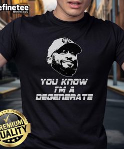 Funny 'You Know Im A Degenerate' T-Shirt design with humorous text, perfect for casual wear and expressing personality.