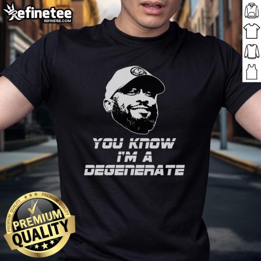 Funny 'You Know Im A Degenerate' T-Shirt design with humorous text, perfect for casual wear and expressing personality.