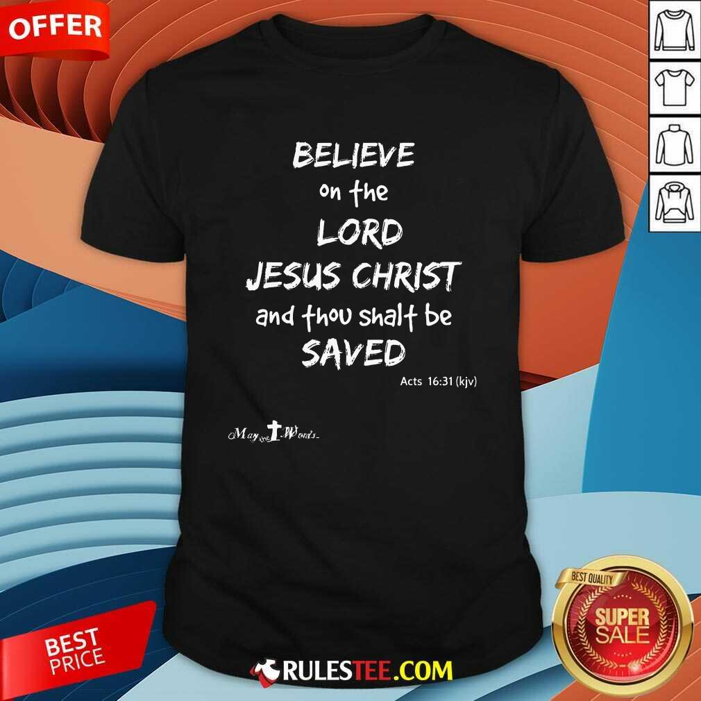 Shirt Good Believe The Lord Jesus Christ Thou Shalt Be Saved Acts 1631 T-Shirt