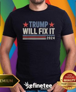 Good Best Trump Will Fix It Donald Trump 2024 For President T-Shirt