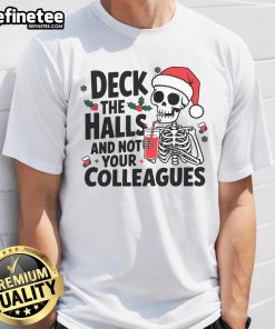 Funny Christmas Skeleton T-Shirt featuring 'Deck The Halls And Not Your Colleagues' slogan for holiday humor.