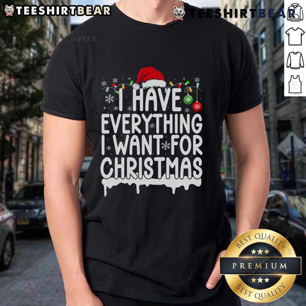 Good I Have Everything I Want For Christmas T Shirt Good I Have Everything I Want For Christmas T-Shirt featuring a festive design perfect for holiday celebrations.
