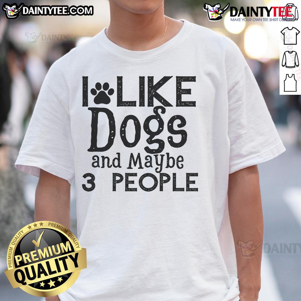 Good I Like Dogs And Maybe 3 People T Shirt Good I Like Dogs And Maybe 3 People T-Shirt featuring a humorous dog lover design for pet enthusiasts.