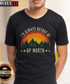 Alt Text: Good I'D Always Rather Be Up North vintage lake nature outdoors T-shirt design featuring scenic wilderness graphics.