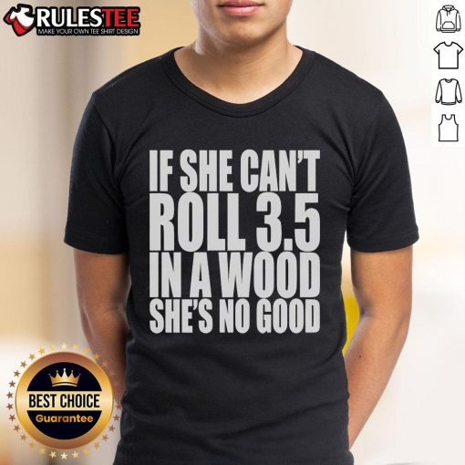 Good If She Can't Roll 3.5 In A Wood She's No Good T-Shirt featuring a humorous quote for golf lovers.