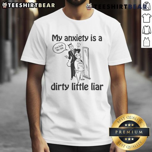 Good My Anxiety Is A Dirty Little Liar T-Shirt featuring a bold, humorous design perfect for mental health awareness.