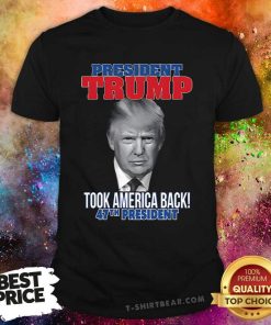 Good President Trump Took America Back 47th President T-Shirt