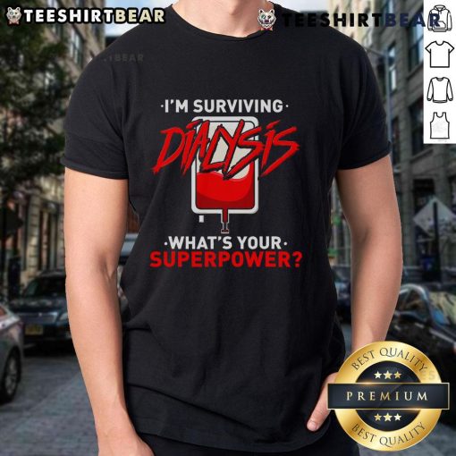 Good Surviving Dialysis Is My Superpower T-Shirt for Hemodialysis Survivors, showcasing strength and resilience.