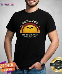 Good Tacos Are Life Let It Bring Happiness To Your Life Too T-Shirt
