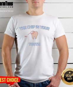 Good The Chip In Your Me Tooth T-Shirt featuring a playful tooth graphic, perfect for dental humor lovers.