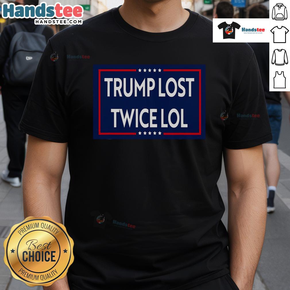 Good Trump Lost Twice Lol T Shirt Good Trump Lost Twice Lol T-Shirt featuring a humorous design about Trump's election losses, perfect for political satire fans.
