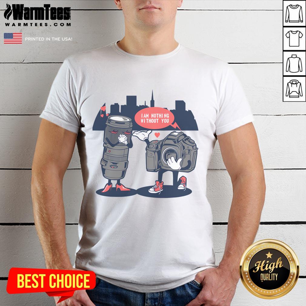 Good Valentine'S Day I Am Nothing Without You Photographers Camera T Shirt Good Valentine's Day t-shirt featuring 'I Am Nothing Without You' design for photographers, perfect for gift giving.
