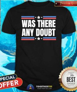 Good Was There Any Doubt Trump Wins Election Anti Kamala Pro Trump T-Shirt
