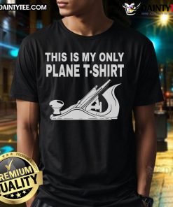 Alt Text: Good Woodworking This Is My Only Plane T-Shirt featuring a humorous woodworker design for enthusiasts.
