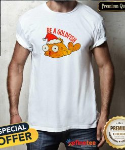 Hot Be A Goldfish Christmas T-Shirt