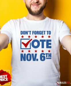 Hot Don't Forget To Vote Nov 6th T-Shirt