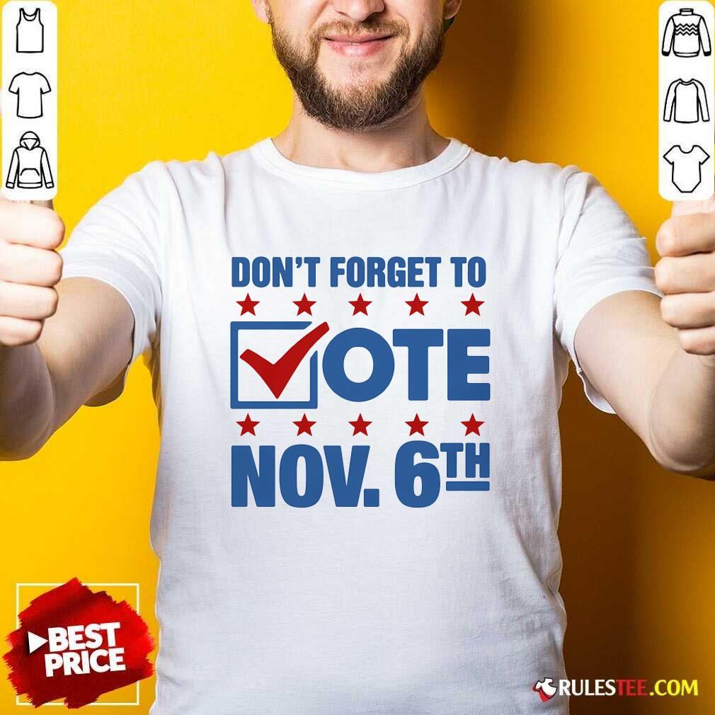 Shirt Hot Don't Forget To Vote Nov 6th T-Shirt