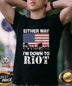 Hot Either Way I'm Down To Riot T-Shirt
