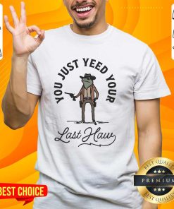 Hot Frog Cowboy You Just Need Your Last Haw T-Shirt