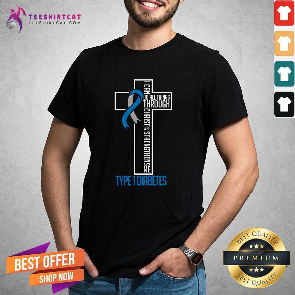 Shirt Hot I Can Do Things Jesus Who Strenghtens Me Diabetes Type 1 T-Shirt