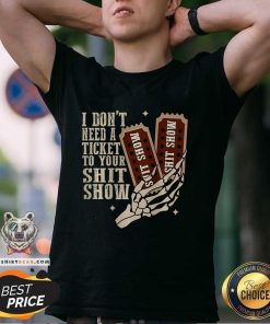 Hot I Don't Need A Ticket To Your Shit Show T-Shirt