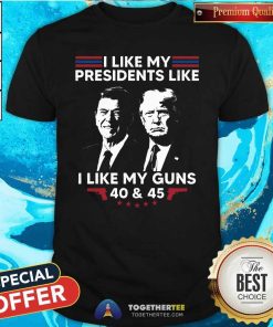 Hot I Like My Presidents Like I Like My Guns 40 And 45 Vote Trump T-Shirt