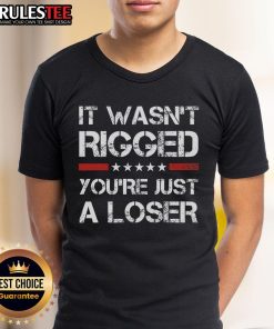 Hot 'It Wasn't Rigged, You're Just A Loser' Trump T-Shirt featuring bold text on a stylish graphic tee.