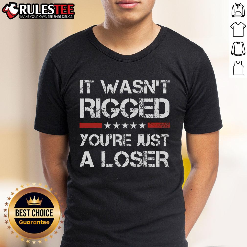 Hot It Wasn'T Rigged You'Re Just A Loser Trump T Shirt Hot 'It Wasn't Rigged, You're Just A Loser' Trump T-Shirt featuring bold text on a stylish graphic tee.